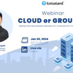Cloud or Ground Making Informed Decisions Between On-Cloud and On-Premise Solutions x iLotusLand webinar 300124